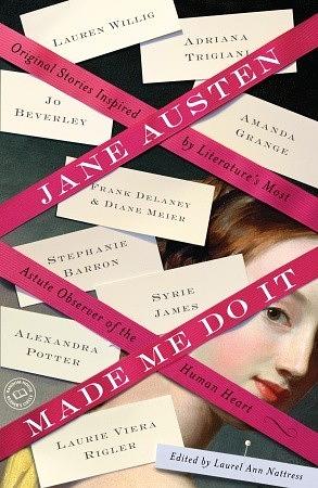 Jane Austen Made Me Do It: Original Stories Inspired by Literature's Most Astute Observer of the Human Heart by Laurel Ann Nattress