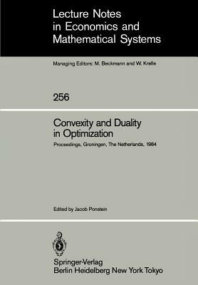 Convexity and Duality in Optimization: Proceedings of the Symposium on Convexity and Duality in Optimization Held at the University of Groningen, the by 