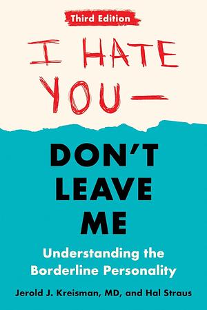 I Hate You--Don't Leave Me: Third Edition: Understanding the Borderline Personality by Jerold J. Kreisman