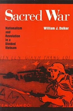 Sacred War: Nationalism and Revolution in a Divided Vietnam by William J. Duiker
