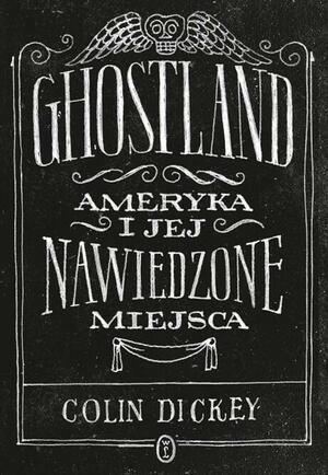 Ghostland. Ameryka i jej nawiedzone miejsca by Colin Dickey