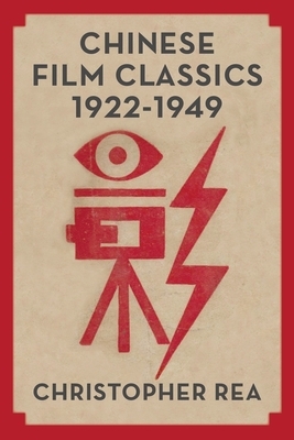 Chinese Film Classics, 1922-1949 by Christopher G. Rea