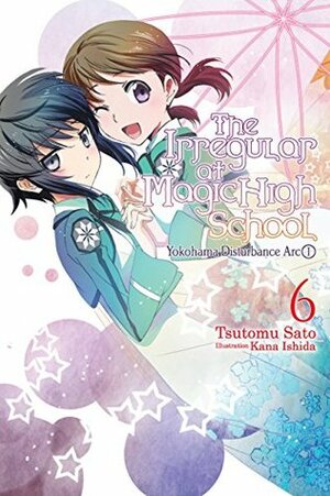 The Irregular at Magic High School, Vol. 6 (light novel): Yokohama Disturbance Arc, Part I by Tsutomu Sato