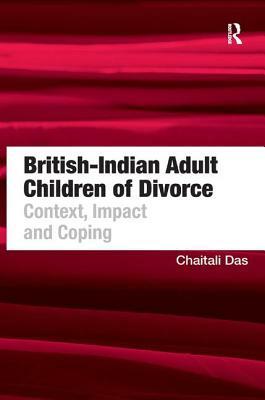 British-Indian Adult Children of Divorce: Context, Impact and Coping by Chaitali Das