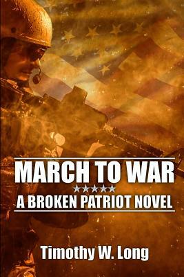 March to War: A Broken Patriot Novel by Timothy W. Long