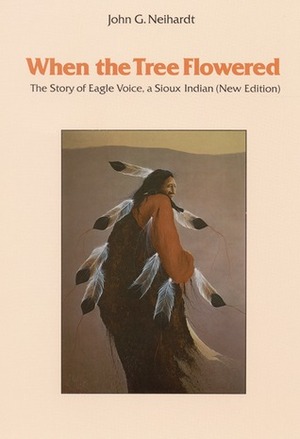 When the Tree Flowered: The Story of Eagle Voice, a Sioux Indian (New Edition) by John G. Neihardt, Raymond J. Demallie