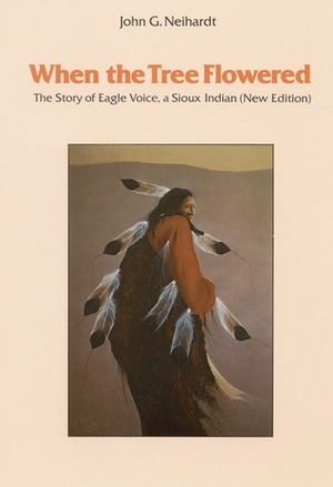 When the Tree Flowered: The Story of Eagle Voice, a Sioux Indian (New Edition) by Raymond J. Demallie, John G. Neihardt