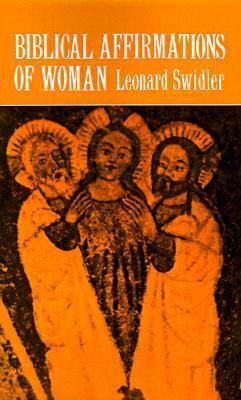 Biblical Affirmations of Woman by Leonard J. Swidler