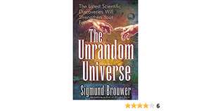 The Unrandom Universe: The Latest Scientific Discoveries Will Strengthen Your Faith by Sigmund Brouwer