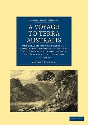 A Voyage to Terra Australis 2 Volume Set: Undertaken for the Purpose of Completing the Discovery of That Vast Country, and Prosecuted in the Years 1 by Matthew Flinders