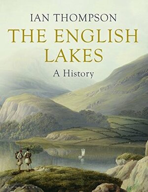 The English Lakes: A History by Ian Thompson