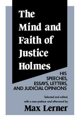 The Mind and Faith of Justice Holmes: His Speeches, Essays, Letters, and Judicial Opinions by Frederick D. Wilhelmsen