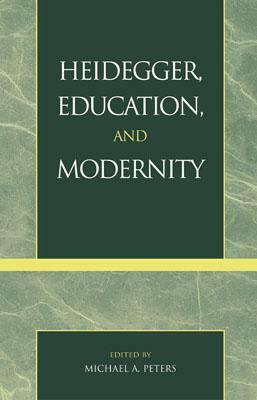 Heidegger, Education, and Modernity by Michael A. Peters