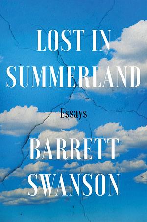 Lost In Summerland: Essays by Barrett Swanson, Barrett Swanson