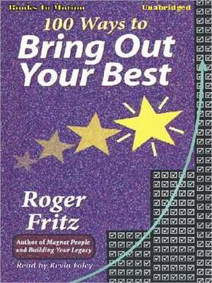 100 Ways to Bring Out Your Best by Roger Fritz