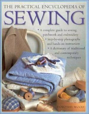 The Practical Encyclopedia of Sewing by Dorothy Wood