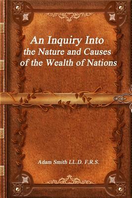 An Inquiry Into the Nature and Causes of the Wealth of Nations by Adam Smith