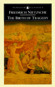 The Birth of Tragedy: Out of the Spirit of Music by Friedrich Nietzsche