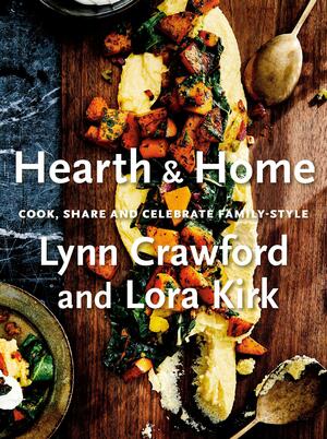 Hearth & Home: Cook, Share, and Celebrate Family-Style by Lora Kirk, Lynn Crawford