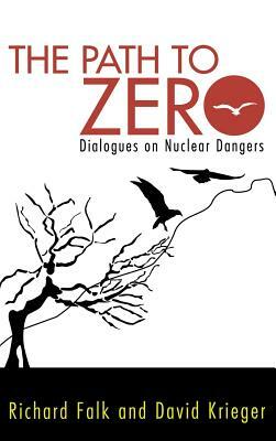 Path to Zero: Dialogues on Nuclear Dangers by Richard a. Falk, David Krieger