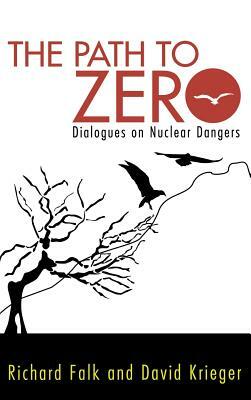 Path to Zero: Dialogues on Nuclear Dangers by David Krieger, Richard a. Falk