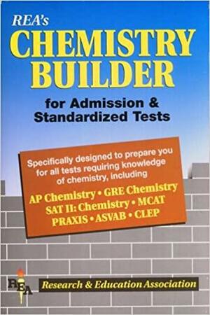 Chemistry Builder for Admission and Standardized Tests by Research &amp; Education Association