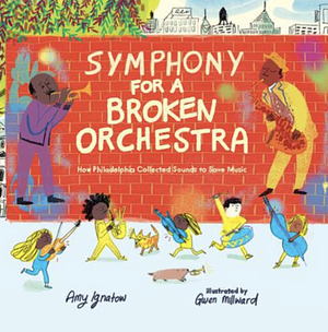 Symphony for a Broken Orchestra: How Philadelphia Collected Sounds to Save Music by Amy Ignatow