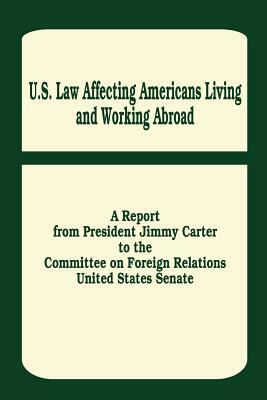 U. S. Law Affecting Americans Living and Working Abroad by Jimmy Carter, United States Senate