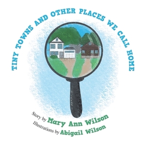 Tiny Towns and Other Places We Call Home by Mary Ann Wilson