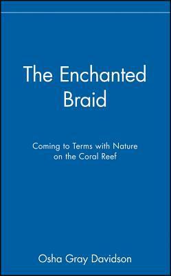 The Enchanted Braid: Coming to Terms with Nature on the Coral Reef by Osha Gray Davidson