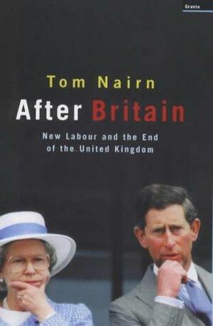 After Britain: New Labour And The Return Of Scotland by Tom Nairn
