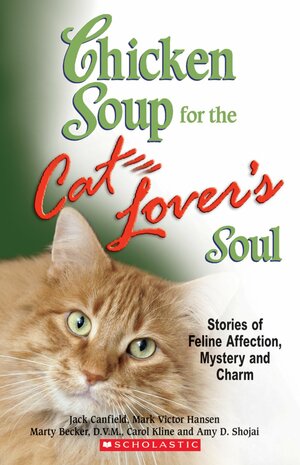 Chicken Soup for the Cat Lover's Soul: Stories of Feline Affection Mystery and Charm by Amy Shojai, Carol Kline, Jack Canfield, Mark Victor Hansen, Marty Becker