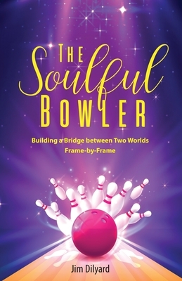 The Soulful Bowler: Building a Bridge Between Two Worlds: Frame by Frame by Jim Dilyard