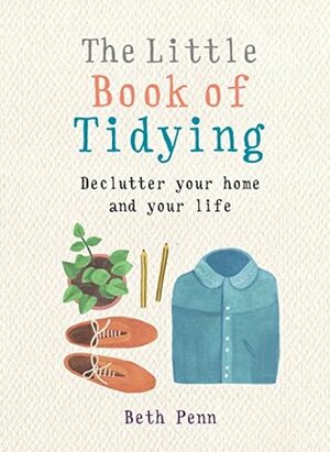 The Little Book of Tidying: Declutter your home and your life by Beth Penn