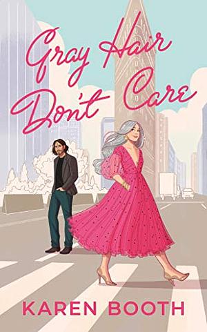 Gray Hair Don't Care by Karen Booth