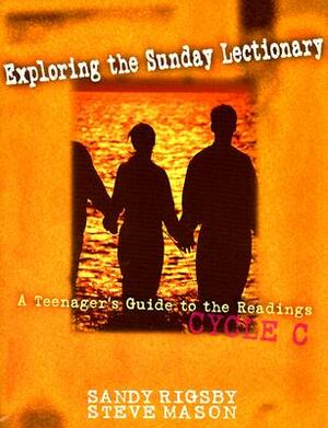 Exploring the Sunday Lectionary: A Teenager's Guide to the Readings Cycle C by Steve Mason, Sandy Rigsby