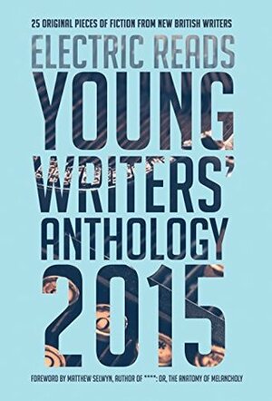 Young Writers' Anthology 2015 by Matthew Selwyn, Electric Reads