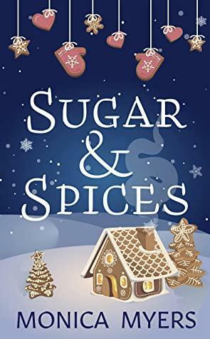 Sugar and Spices: A Heartwarming Romantic Short to Cozy up with this Christmas by Monica Myers