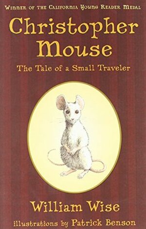 Christopher Mouse: The Tale of a Small Traveler by William A. Wise, Patrick Benson