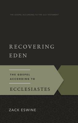 Recovering Eden: The Gospel According to Ecclesiastes by Zack Eswine