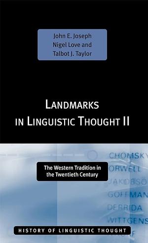 Landmarks in Linguistic Thought II: The Western Tradition in the Twentieth Century by Talbot J. Taylor, John Earl Joseph, Nigel Love