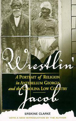 Wrestlin' Jacob: A Portrait of Religion in Antebellum Georgia and the Carolina Low Country by Erskine Clarke