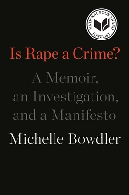 Is Rape a Crime?: A Memoir, an Investigation, and a Manifesto by Michelle Bowdler