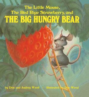 The Little Mouse, the Red Ripe Strawberry, and the Big Hungry Bear by Don Wood