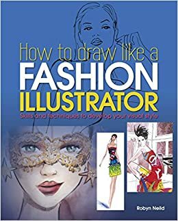 How to Draw Like a Fashion Illustrator by Robyn Neild