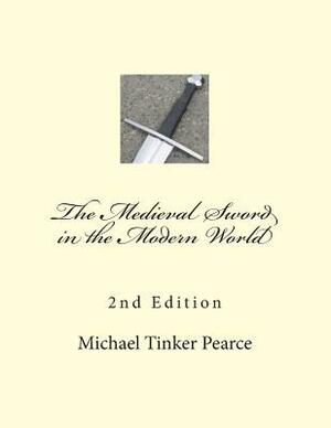 The Medieval Sword in the Modern World by Michael Tinker Pearce