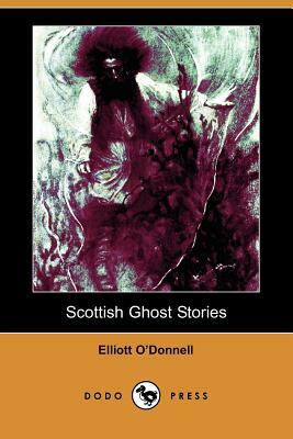 Scottish Ghost Stories (Dodo Press) by Elliott O'Donnell