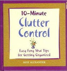 10-Minute Clutter Control: Easy Feng Shui Tips for Getting Organized by Skye Alexander