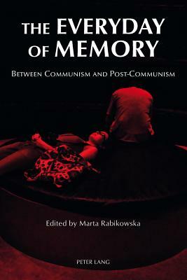 The Everyday of Memory; Between Communism and Post-Communism by 