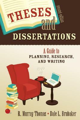 Theses and Dissertations: A Guide to Planning, Research, and Writing by R. Murray Thomas, Dale L. Brubaker